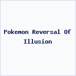 Pokemon Reversal Of Illusion
