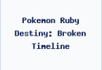 Pokemon Ruby Destiny: Broken Timeline