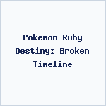 Pokemon Ruby Destiny: Broken Timeline