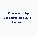 Pokemon Ruby Destiny: Reign of Legends