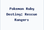 Pokemon Ruby Destiny: Rescue Rangers
