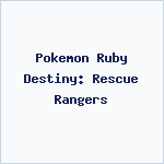 Pokemon Ruby Destiny: Rescue Rangers