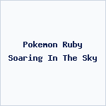 Pokemon Ruby Soaring In The Sky