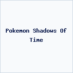 Pokemon Shadows Of Time
