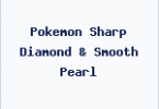 Pokemon Sharp Diamond & Smooth Pearl