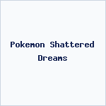 Pokemon Shattered Dreams