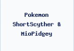 Pokemon ShortScyther & MioPidgey