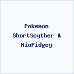 Pokemon ShortScyther & MioPidgey