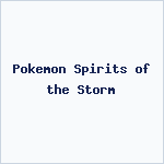 Pokemon Spirits of the Storm