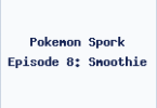 Pokemon Spork Episode 8: Smoothie