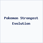 Pokemon Strongest Evolution