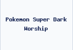 Pokemon Super Dark Worship