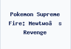 Pokemon Supreme Fire: Mewtwo’s Revenge