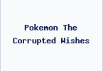 Pokemon The Corrupted Wishes