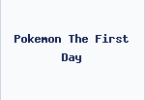 Pokemon The First Day