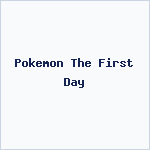Pokemon The First Day