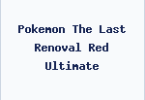 Pokemon The Last Renoval Red Ultimate