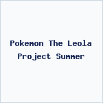 Pokemon The Leola Project Summer