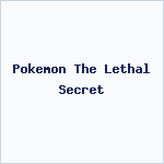 Pokemon The Lethal Secret