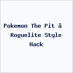 Pokemon The Pit – Roguelite Style Hack