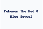 Pokemon The Red & Blue Sequel