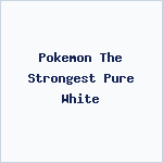 Pokemon The Strongest Pure White