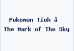 Pokemon Tioh – The Mark of The Sky