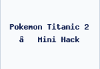 Pokemon Titanic 2 – Mini Hack