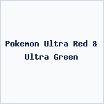Pokemon Ultra Red & Ultra Green