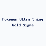 Pokemon Ultra Shiny Gold Sigma