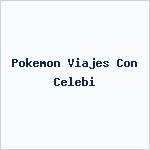 Pokemon Viajes Con Celebi