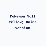 Pokemon Volt Yellow: Anime Version