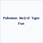 Pokemon Weird Type Fun