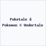 Poketale – Pokemon X Undertale