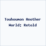 Touhoumon Another World: Retold